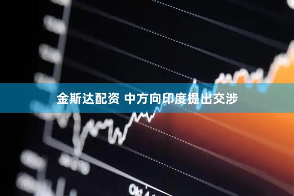 金斯达配资 中方向印度提出交涉